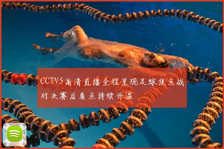 CCTV5高清直播全程呈现足球焦点战对决赛后看点持续升温
